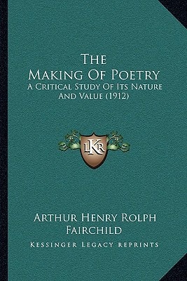 The Making Of Poetry: A Critical Study Of Its Nature And Value (1912)