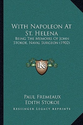 With Napoleon At St. Helena: Being The Memoirs Of John Stokoe, Naval Surgeon (1902)