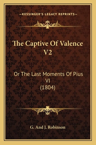 The Captive Of Valence V2: Or The Last Moments Of Pius VI (1804)