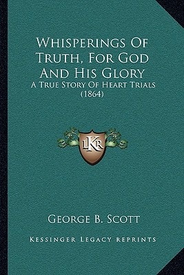 Whisperings Of Truth, For God And His Glory: A True Story Of Heart Trials (1864)