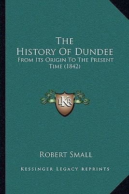 The History Of Dundee: From Its Origin To The Present Time (1842)