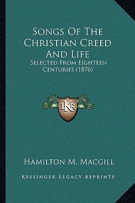 Songs Of The Christian Creed And Life: Selected From Eighteen Centuries (1876)