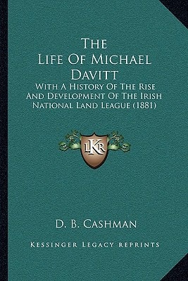 The Life Of Michael Davitt: With A History Of The Rise And Development Of The Irish National Land League (1881)