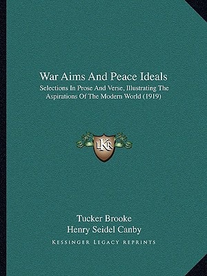 War Aims And Peace Ideals: Selections In Prose And Verse, Illustrating The Aspirations Of The Modern World (1919)