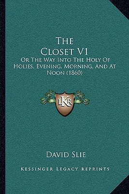 The Closet V1: Or The Way Into The Holy Of Holies, Evening, Morning, And At Noon (1860)