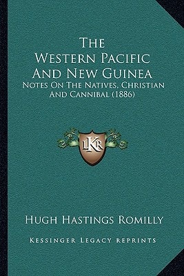 The Western Pacific And New Guinea: Notes On The Natives, Christian And Cannibal (1886)
