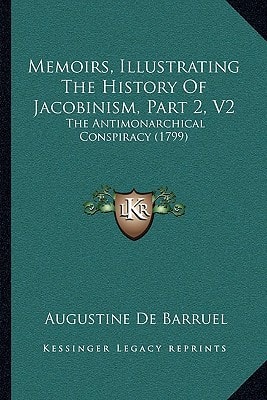 Memoirs, Illustrating The History Of Jacobinism, Part 2, V2: The Antimonarchical Conspiracy (1799)