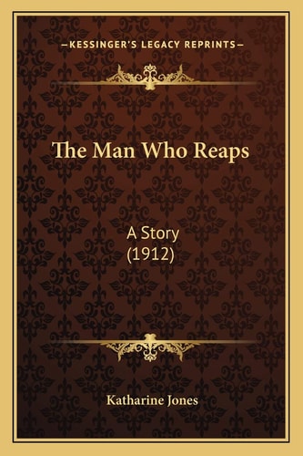 The Man Who Reaps: A Story (1912)