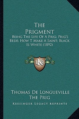 The Prigment: Being The Life Of A Prig; Prig's Bede; How T Make A Saint; Black Is White (1892)