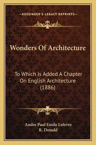 Wonders Of Architecture: To Which Is Added A Chapter On English Architecture (1886)