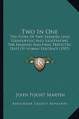 Two In One: The Story Of Two Blended Lives Exemplifying And Illustrating The Meaning And Final Perfected State Of Human Existence (1907)