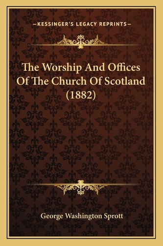 The Worship And Offices Of The Church Of Scotland (1882)