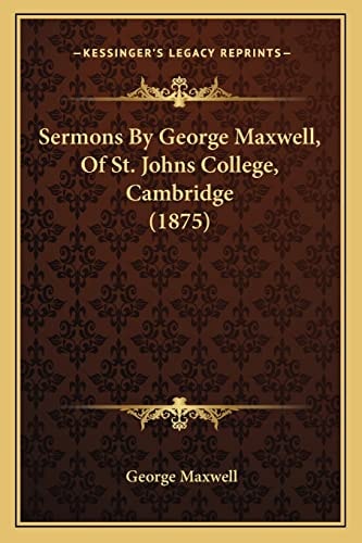 Sermons By George Maxwell, Of St. Johns College, Cambridge (1875)