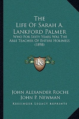 The Life Of Sarah A. Lankford Palmer: Who For Sixty Years Was The Able Teacher Of Entire Holiness (1898)