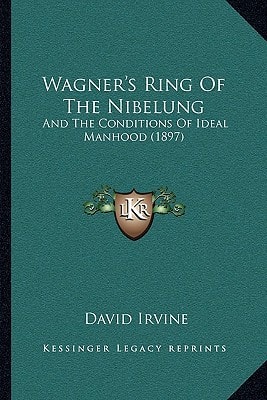 Wagner's Ring Of The Nibelung: And The Conditions Of Ideal Manhood (1897)