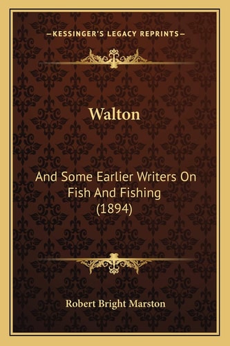 Walton: And Some Earlier Writers On Fish And Fishing (1894)