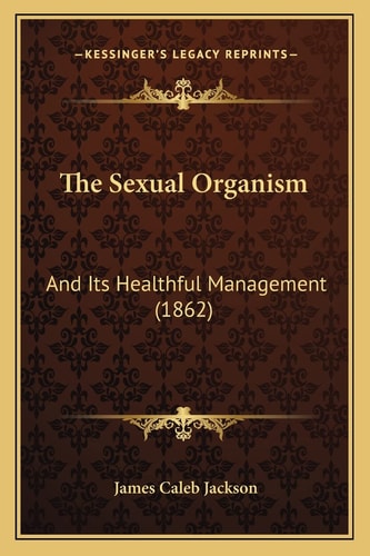 The Sexual Organism: And Its Healthful Management (1862)