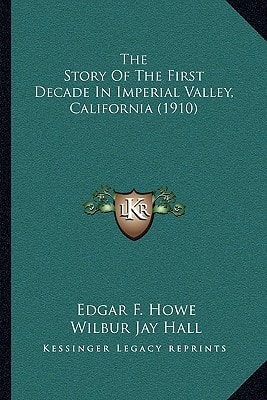 The Story Of The First Decade In Imperial Valley, California (1910)