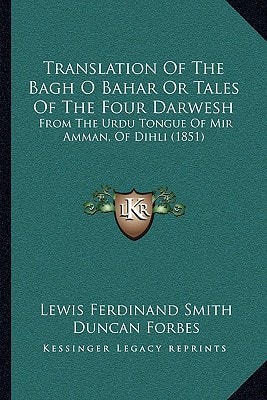 Translation Of The Bagh O Bahar Or Tales Of The Four Darwesh: From The Urdu Tongue Of Mir Amman, Of Dihli (1851)