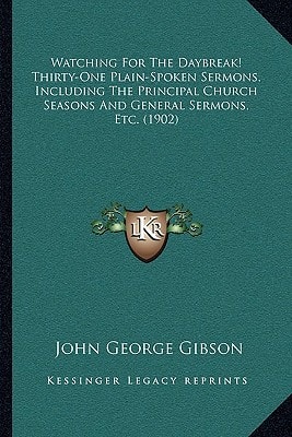 Watching For The Daybreak! Thirty-One Plain-Spoken Sermons, Including The Principal Church Seasons And General Sermons, Etc. (1902)