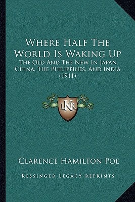 Where Half The World Is Waking Up: The Old And The New In Japan, China, The Philippines, And India (1911)