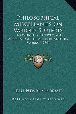 Philosophical Miscellanies On Various Subjects: To Which Is Prefixed, An Account Of The Author, And His Works (1759)