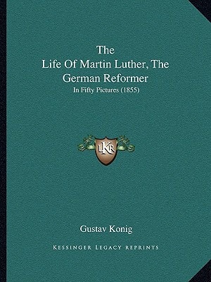 The Life Of Martin Luther, The German Reformer: In Fifty Pictures (1855)