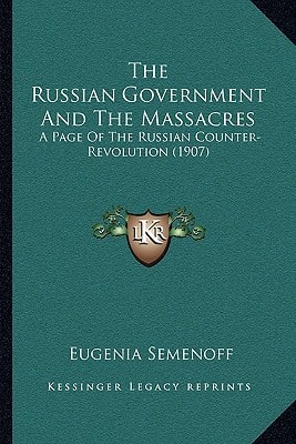 The Russian Government And The Massacres: A Page Of The Russian Counter-Revolution (1907)