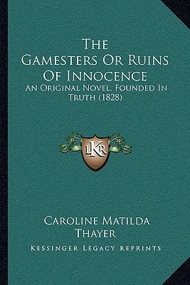 The Gamesters Or Ruins Of Innocence: An Original Novel, Founded In Truth (1828)