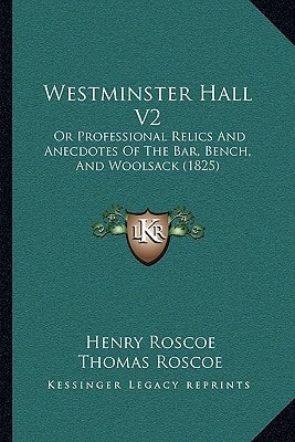 Westminster Hall V2: Or Professional Relics And Anecdotes Of The Bar, Bench, And Woolsack (1825)