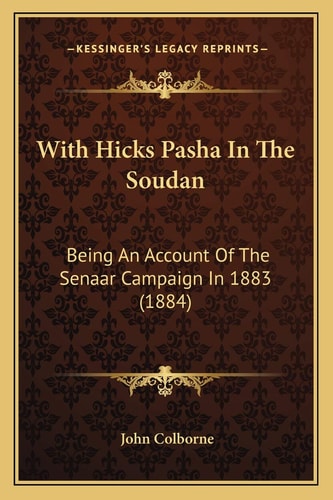 With Hicks Pasha In The Soudan: Being An Account Of The Senaar Campaign In 1883 (1884)