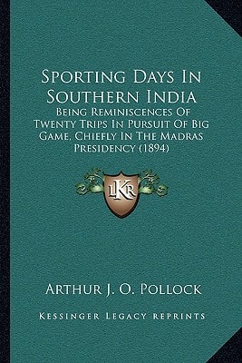 Sporting Days In Southern India: Being Reminiscences Of Twenty Trips In Pursuit Of Big Game, Chiefly In The Madras Presidency (1894)