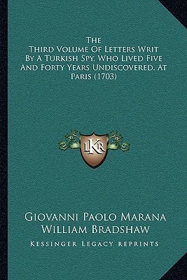 The Third Volume Of Letters Writ By A Turkish Spy, Who Lived Five And Forty Years Undiscovered, At Paris (1703)
