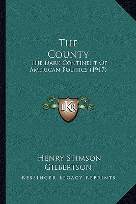 The County: The Dark Continent Of American Politics (1917)