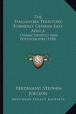 The Tanganyika Territory, Formerly German East Africa: Characteristics And Potentialities (1920)