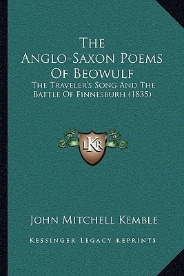 The Anglo-Saxon Poems Of Beowulf: The Traveler's Song And The Battle Of Finnesburh (1835)