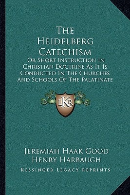 The Heidelberg Catechism: Or Short Instruction In Christian Doctrine As It Is Conducted In The Churches And Schools Of The Palatinate And Elsewhere (1849)