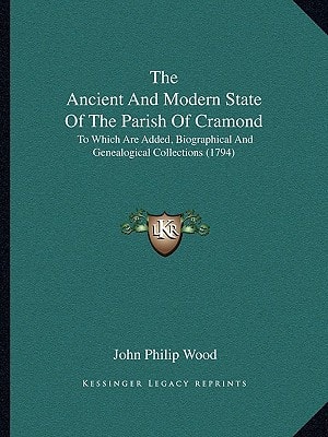 The Ancient And Modern State Of The Parish Of Cramond: To Which Are Added, Biographical And Genealogical Collections (1794)