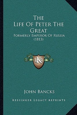 The Life Of Peter The Great: Formerly Emperor Of Russia (1813)