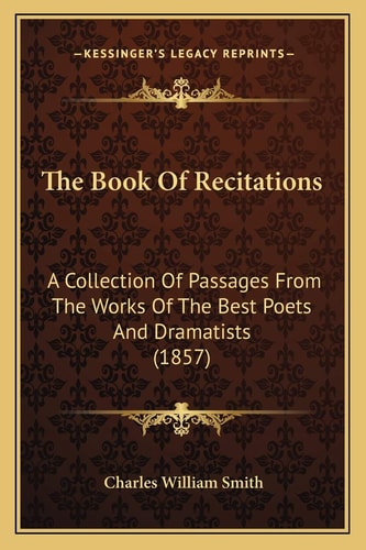The Book Of Recitations: A Collection Of Passages From The Works Of The Best Poets And Dramatists (1857)