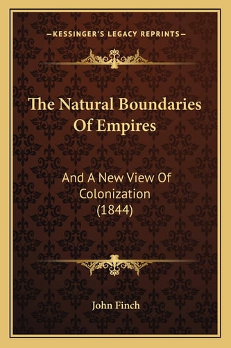 The Natural Boundaries Of Empires: And A New View Of Colonization (1844)