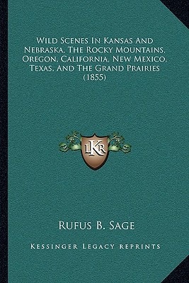 Wild Scenes In Kansas And Nebraska, The Rocky Mountains, Oregon, California, New Mexico, Texas, And The Grand Prairies (1855)