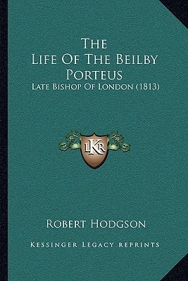 The Life Of The Beilby Porteus: Late Bishop Of London (1813)