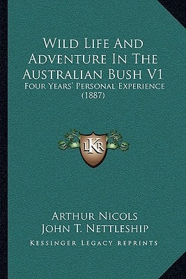 Wild Life And Adventure In The Australian Bush V1: Four Years' Personal Experience (1887)