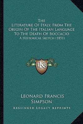 The Literature Of Italy, From The Origin Of The Italian Language To The Death Of Boccacio: A Historical Sketch (1851)