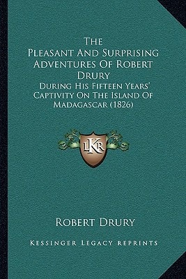 The Pleasant And Surprising Adventures Of Robert Drury: During His Fifteen Years' Captivity On The Island Of Madagascar (1826)