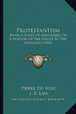 Protestantism: Being A Series Of Discourses On A Portion Of The Epistle To The Ephesians (1853)