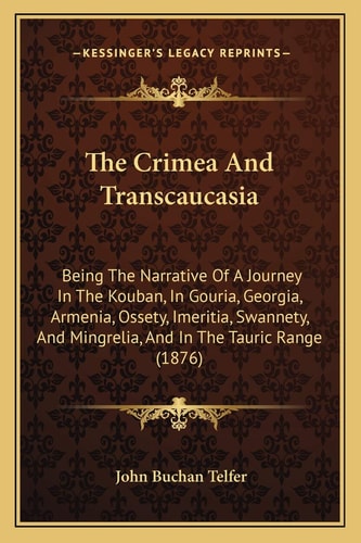 The Crimea And Transcaucasia: Being The Narrative Of A Journey In The Kouban, In Gouria, Georgia, Armenia, Ossety, Imeritia, Swannety, And Mingrelia, And In The Tauric Range (1876)