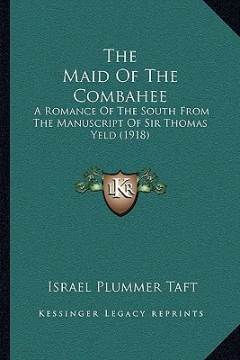 The Maid Of The Combahee: A Romance Of The South From The Manuscript Of Sir Thomas Yeld (1918)