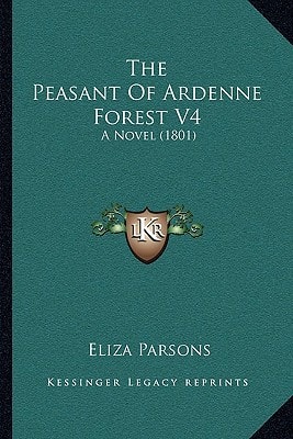 The Peasant Of Ardenne Forest V4: A Novel (1801)